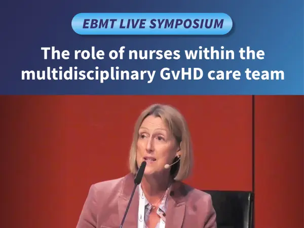 Symposium | The role of nurses within the multidisciplinary GvHD care team